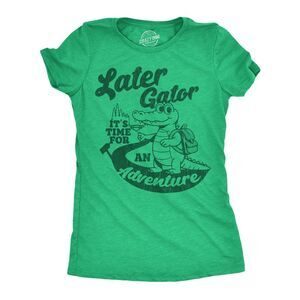 Womens Funny T Shirts Later Gator Its Time For An Adventure Sarcastic Alligator